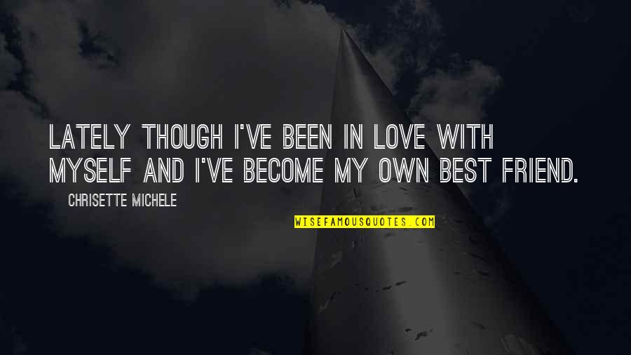 Become Your Own Best Friend Quotes By Chrisette Michele: Lately though I've been in love with myself Become Your Own Best Friend Quotes By Chrisette Michele: Lately though I've been in love with myself