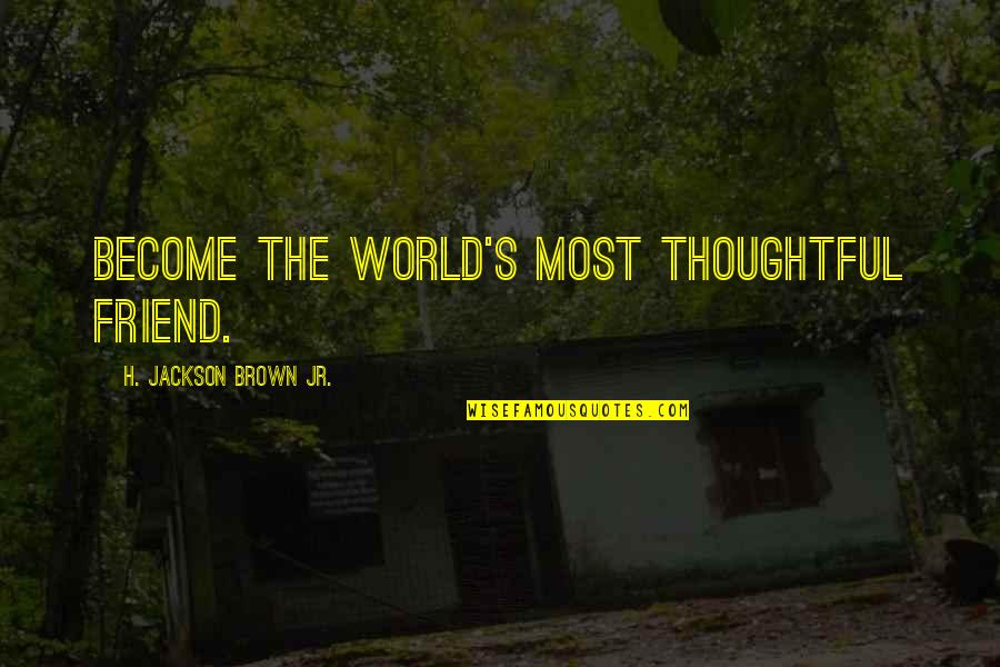 Become Your Own Best Friend Quotes By H. Jackson Brown Jr.: Become the world's most thoughtful friend. Become Your Own Best Friend Quotes By H. Jackson Brown Jr.: Become the world's most thoughtful friend.