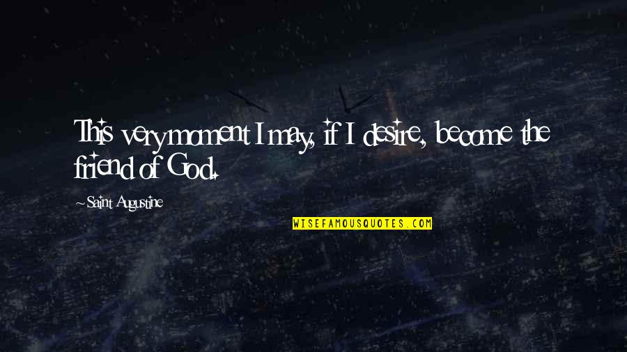 Become Your Own Best Friend Quotes By Saint Augustine: This very moment I may, if I desire, Become Your Own Best Friend Quotes By Saint Augustine: This very moment I may, if I desire,