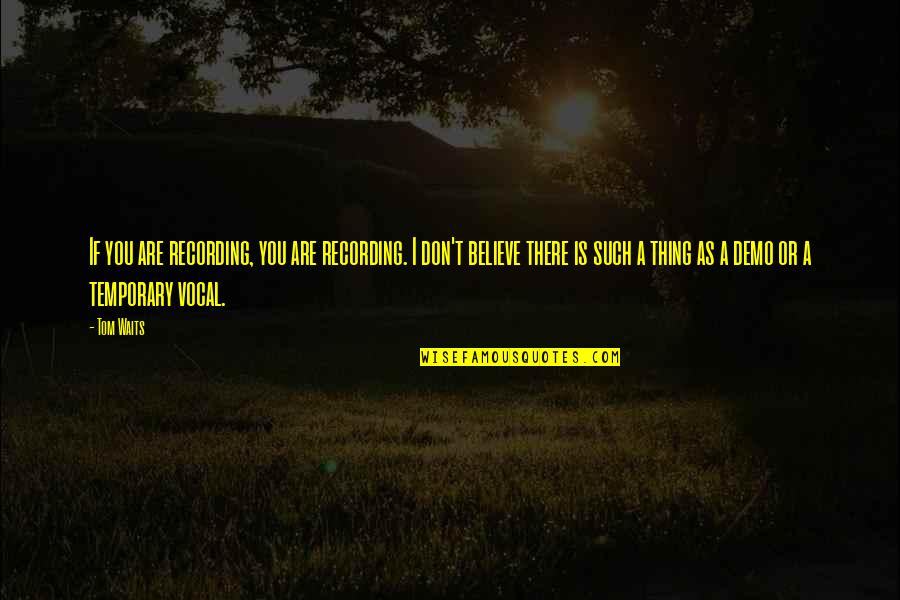Becomecommon Quotes By Tom Waits: If you are recording, you are recording. I Becomecommon Quotes By Tom Waits: If you are recording, you are recording. I