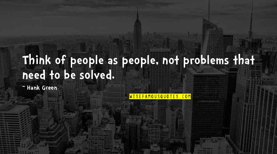 Becomeing Quotes By Hank Green: Think of people as people, not problems that
