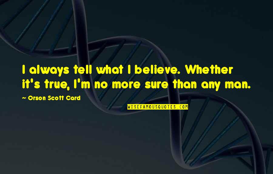 Becomeing Quotes By Orson Scott Card: I always tell what I believe. Whether it's