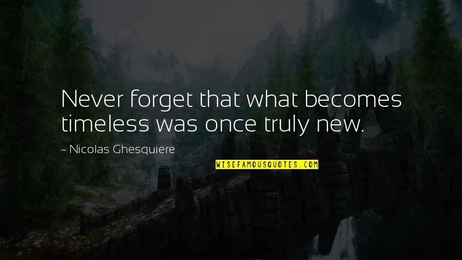 Becomes Never Quotes By Nicolas Ghesquiere: Never forget that what becomes timeless was once Becomes Never Quotes By Nicolas Ghesquiere: Never forget that what becomes timeless was once