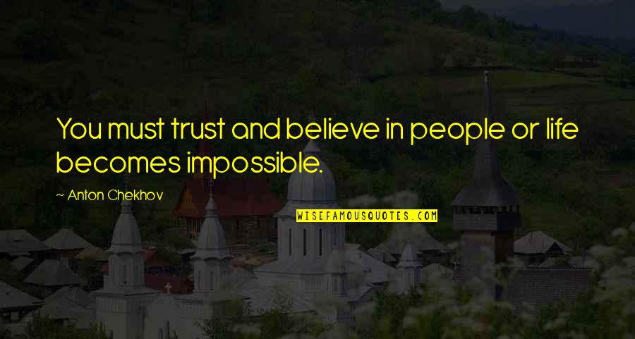 Becomes Quotes By Anton Chekhov: You must trust and believe in people or