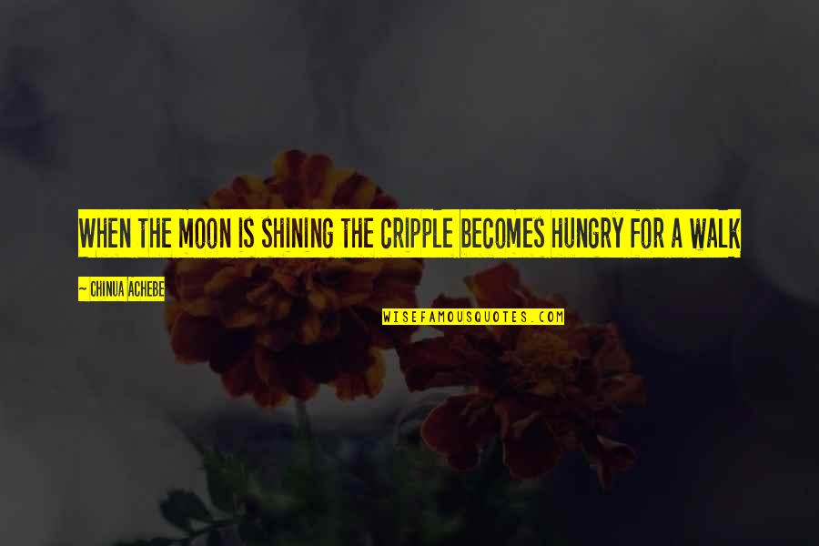 Becomes Quotes By Chinua Achebe: When the moon is shining the cripple becomes
