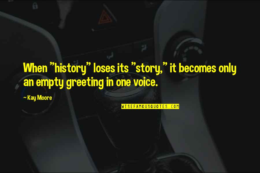 Becomes Quotes By Kay Moore: When "history" loses its "story," it becomes only