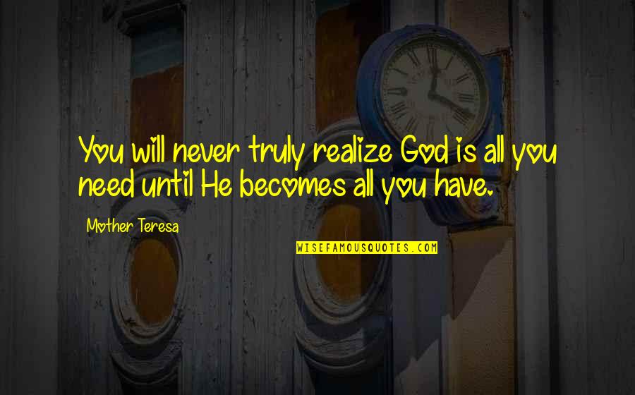 Becomes Quotes By Mother Teresa: You will never truly realize God is all
