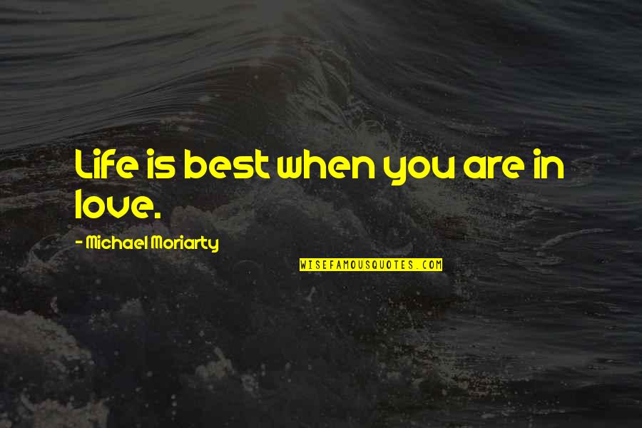 Becomest Quotes By Michael Moriarty: Life is best when you are in love.