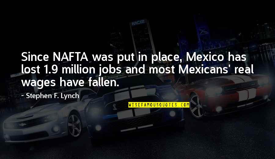 Becomest Quotes By Stephen F. Lynch: Since NAFTA was put in place, Mexico has