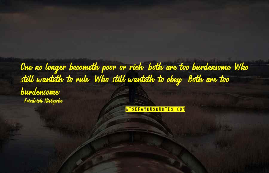 Becometh Quotes By Friedrich Nietzsche: One no longer becometh poor or rich; both