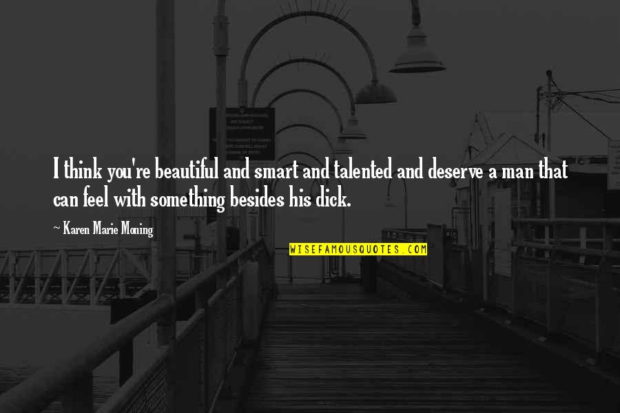 Becoming 21 Quotes By Karen Marie Moning: I think you're beautiful and smart and talented Becoming 21 Quotes By Karen Marie Moning: I think you're beautiful and smart and talented