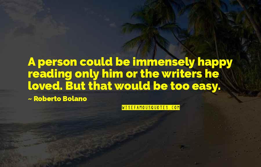 Becoming 21 Quotes By Roberto Bolano: A person could be immensely happy reading only Becoming 21 Quotes By Roberto Bolano: A person could be immensely happy reading only