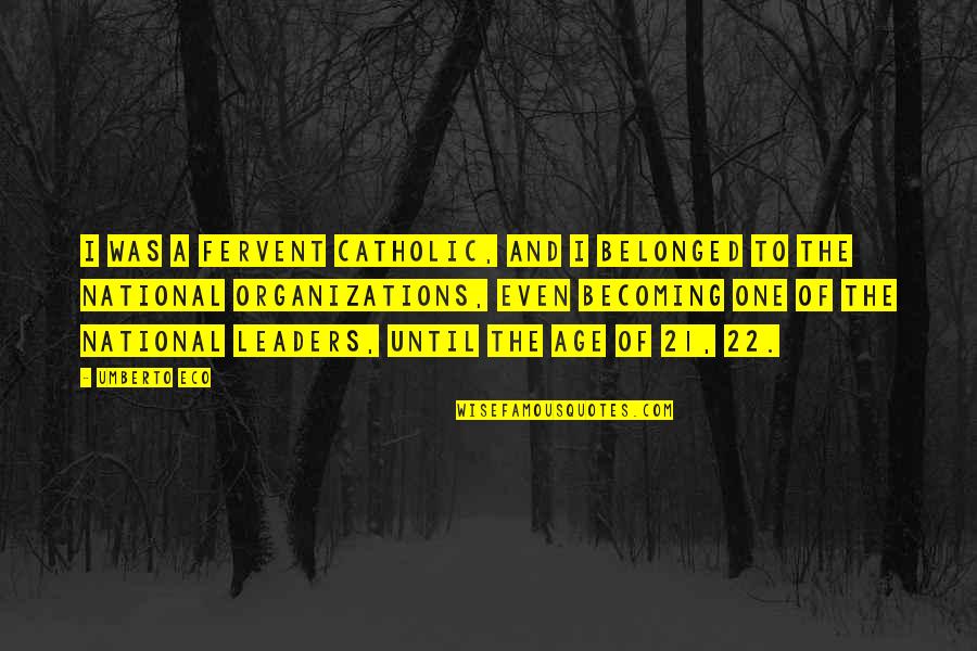 Becoming 21 Quotes By Umberto Eco: I was a fervent Catholic, and I belonged Becoming 21 Quotes By Umberto Eco: I was a fervent Catholic, and I belonged