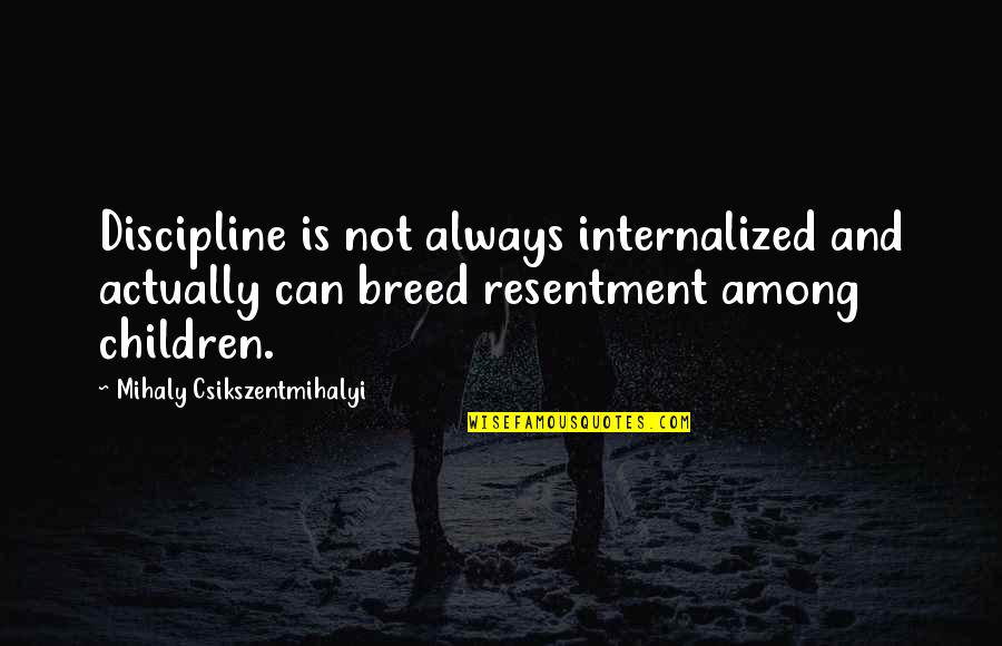 Becoming A Better Person After A Breakup Quotes By Mihaly Csikszentmihalyi: Discipline is not always internalized and actually can