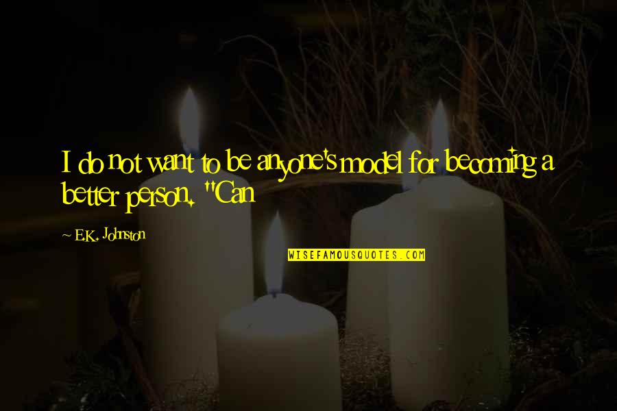 Becoming A Better Person Quotes By E.K. Johnston: I do not want to be anyone's model