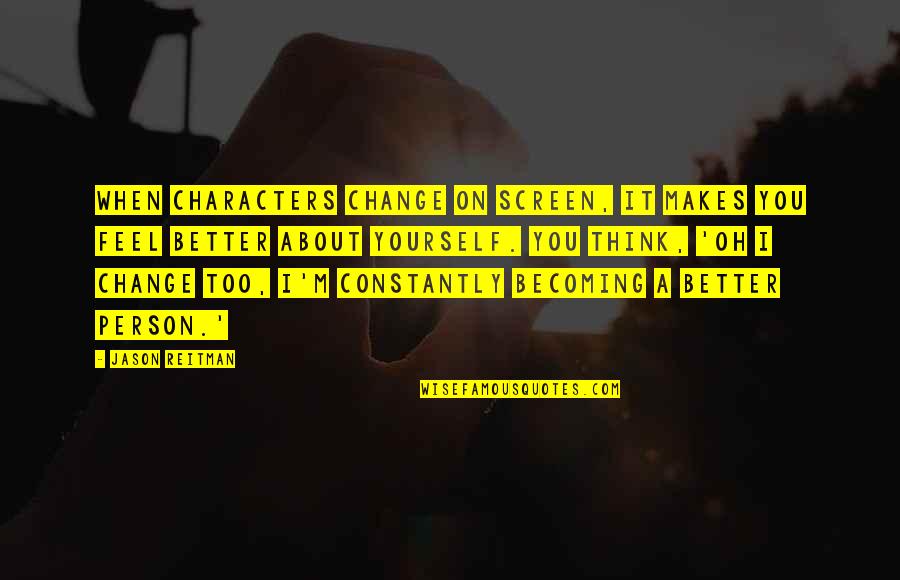 Becoming A Better Person Quotes By Jason Reitman: When characters change on screen, it makes you