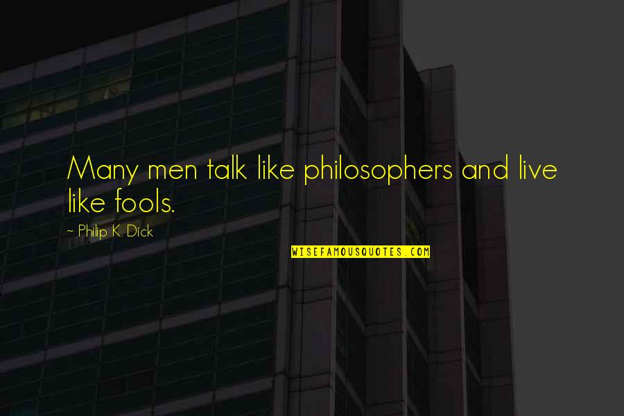 Becoming A Better Teacher Quotes By Philip K. Dick: Many men talk like philosophers and live like
