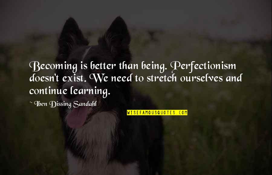 Becoming A Better You Quotes By Iben Dissing Sandahl: Becoming is better than being. Perfectionism doesn't exist.