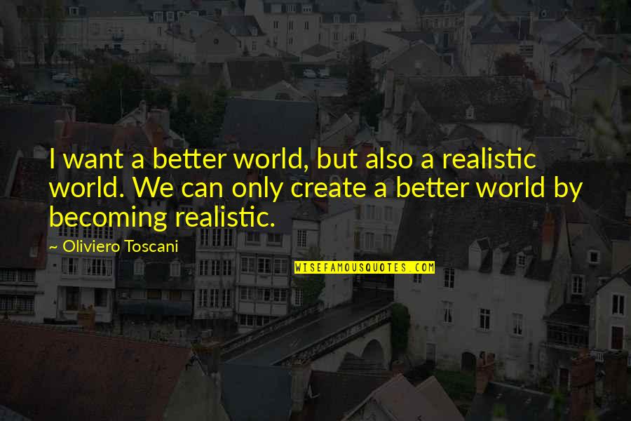 Becoming A Better You Quotes By Oliviero Toscani: I want a better world, but also a
