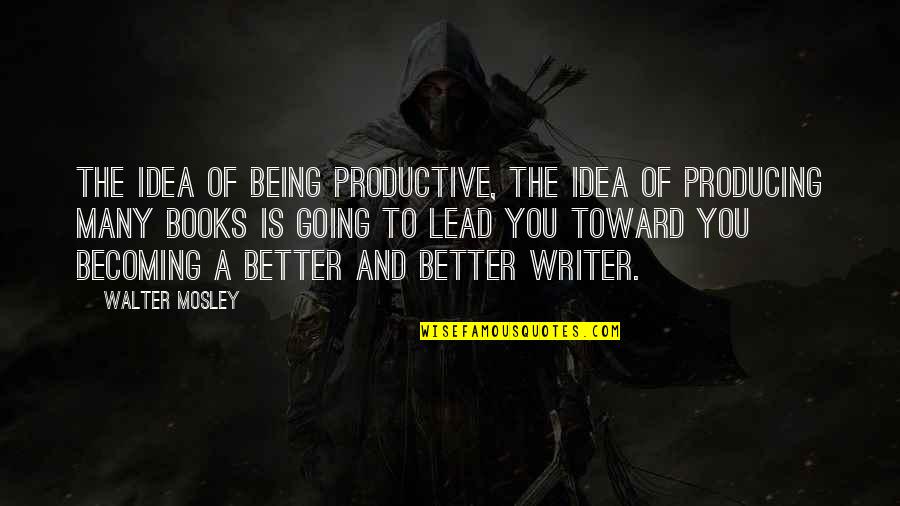 Becoming A Better You Quotes By Walter Mosley: The idea of being productive, the idea of