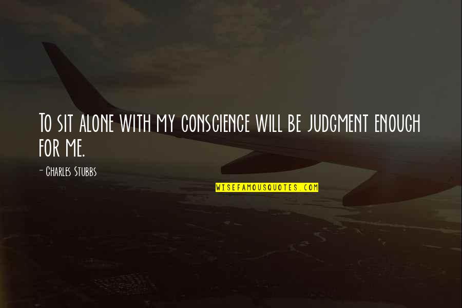 Becoming A Billionaire Quotes By Charles Stubbs: To sit alone with my conscience will be