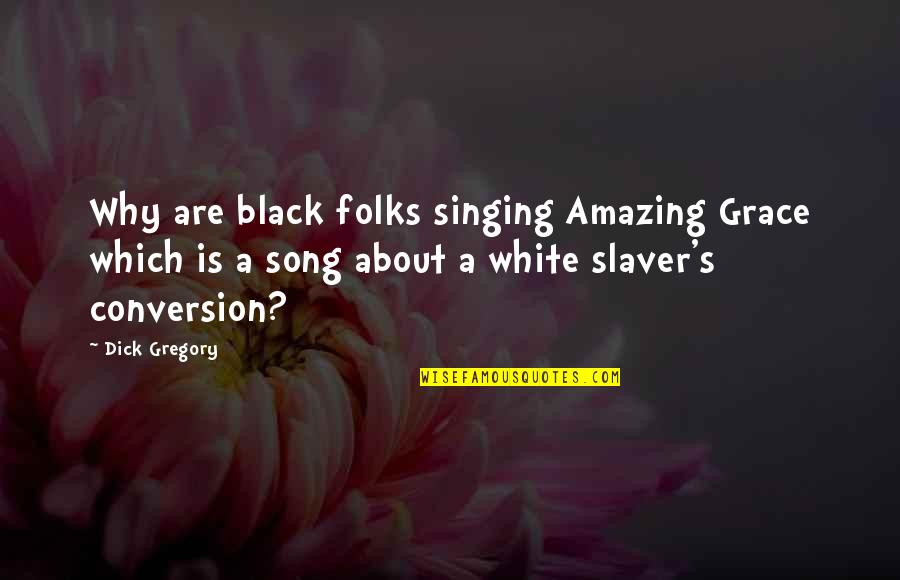 Becoming A Billionaire Quotes By Dick Gregory: Why are black folks singing Amazing Grace which