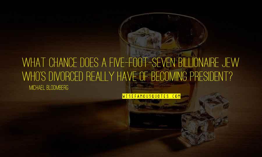 Becoming A Billionaire Quotes By Michael Bloomberg: What chance does a five-foot-seven billionaire Jew who's