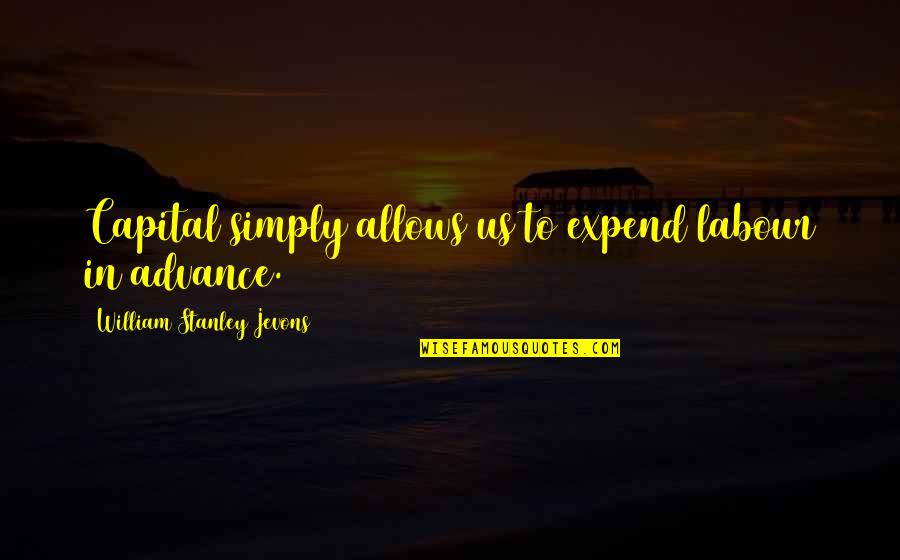 Becoming A Blended Family Quotes By William Stanley Jevons: Capital simply allows us to expend labour in