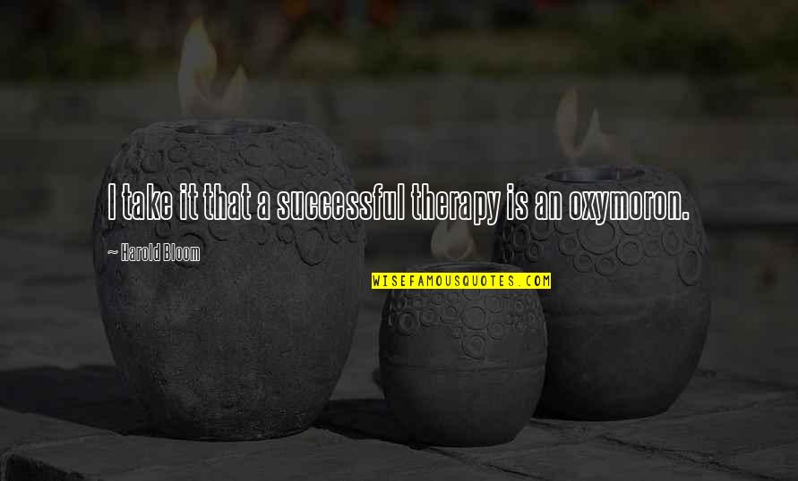 Becoming A Couple Quotes By Harold Bloom: I take it that a successful therapy is Becoming A Couple Quotes By Harold Bloom: I take it that a successful therapy is