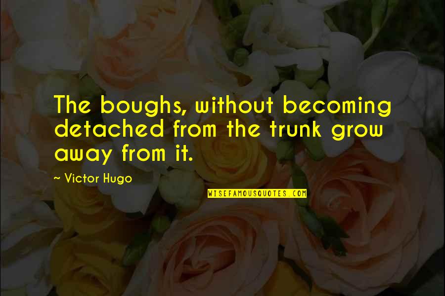 Becoming A Family Of 3 Quotes By Victor Hugo: The boughs, without becoming detached from the trunk