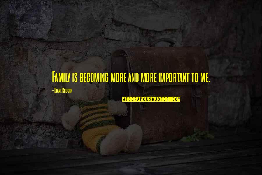 Becoming A Family Quotes By Diane Kruger: Family is becoming more and more important to Becoming A Family Quotes By Diane Kruger: Family is becoming more and more important to