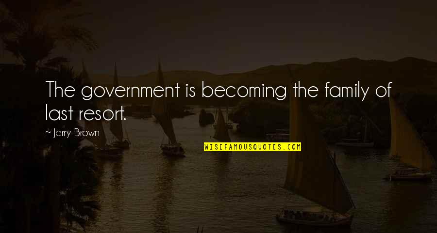 Becoming A Family Quotes By Jerry Brown: The government is becoming the family of last Becoming A Family Quotes By Jerry Brown: The government is becoming the family of last