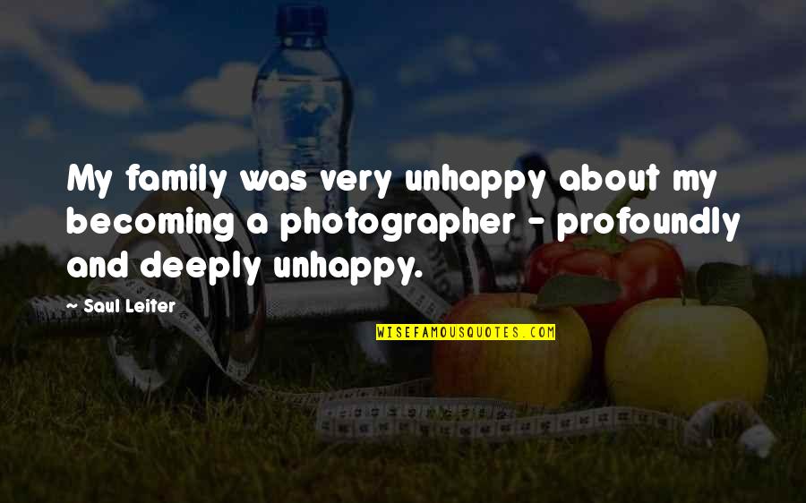 Becoming A Family Quotes By Saul Leiter: My family was very unhappy about my becoming Becoming A Family Quotes By Saul Leiter: My family was very unhappy about my becoming