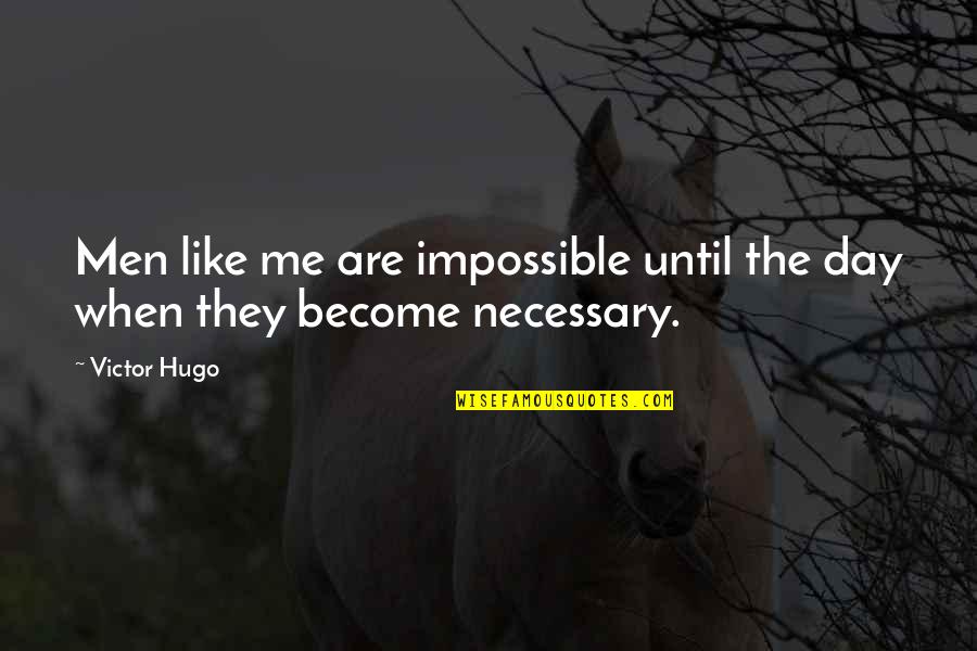 Becoming A Father Again Quotes By Victor Hugo: Men like me are impossible until the day