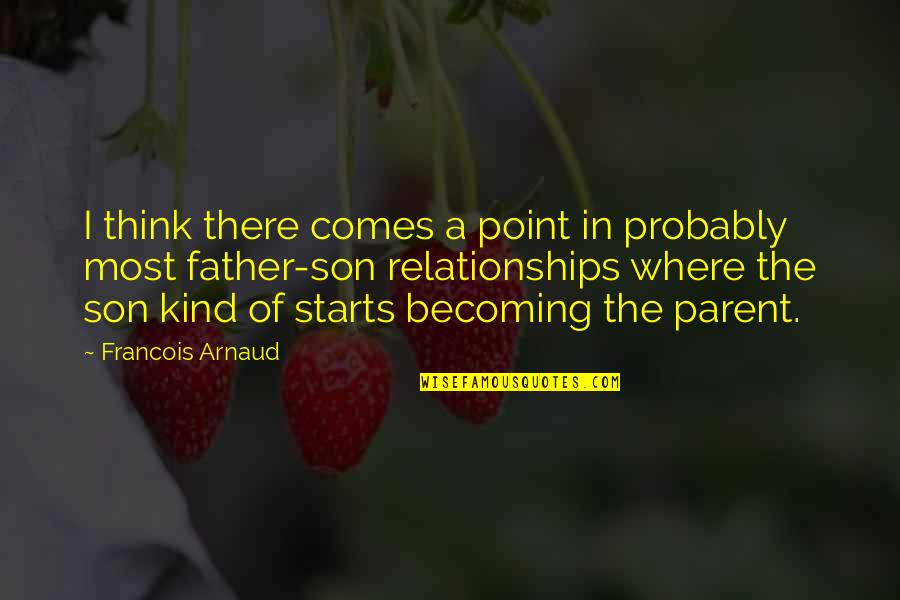 Becoming A Father To A Son Quotes By Francois Arnaud: I think there comes a point in probably