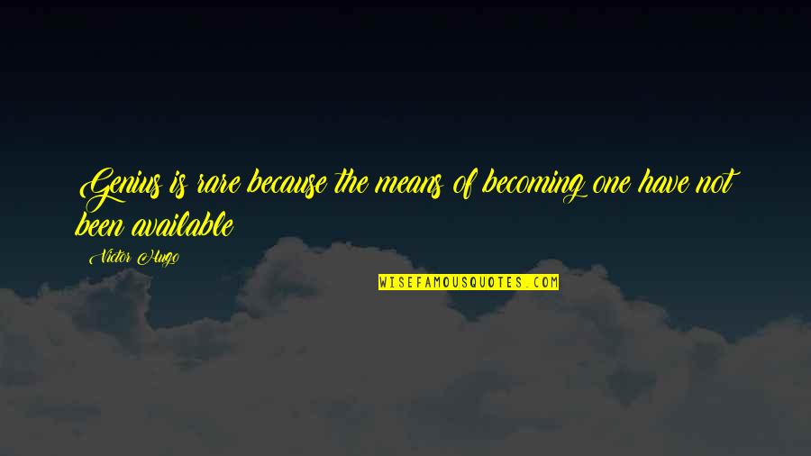 Becoming A Genius Quotes By Victor Hugo: Genius is rare because the means of becoming