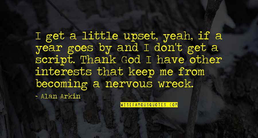 Becoming A God Quotes By Alan Arkin: I get a little upset, yeah, if a Becoming A God Quotes By Alan Arkin: I get a little upset, yeah, if a
