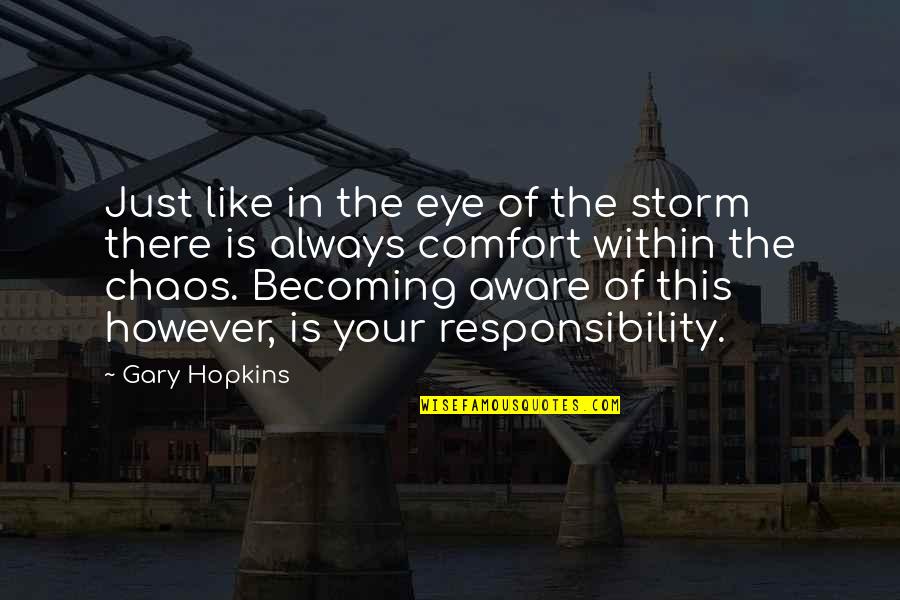 Becoming A God Quotes By Gary Hopkins: Just like in the eye of the storm Becoming A God Quotes By Gary Hopkins: Just like in the eye of the storm