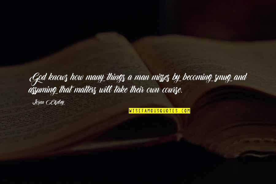 Becoming A God Quotes By Loren Eiseley: God knows how many things a man misses Becoming A God Quotes By Loren Eiseley: God knows how many things a man misses