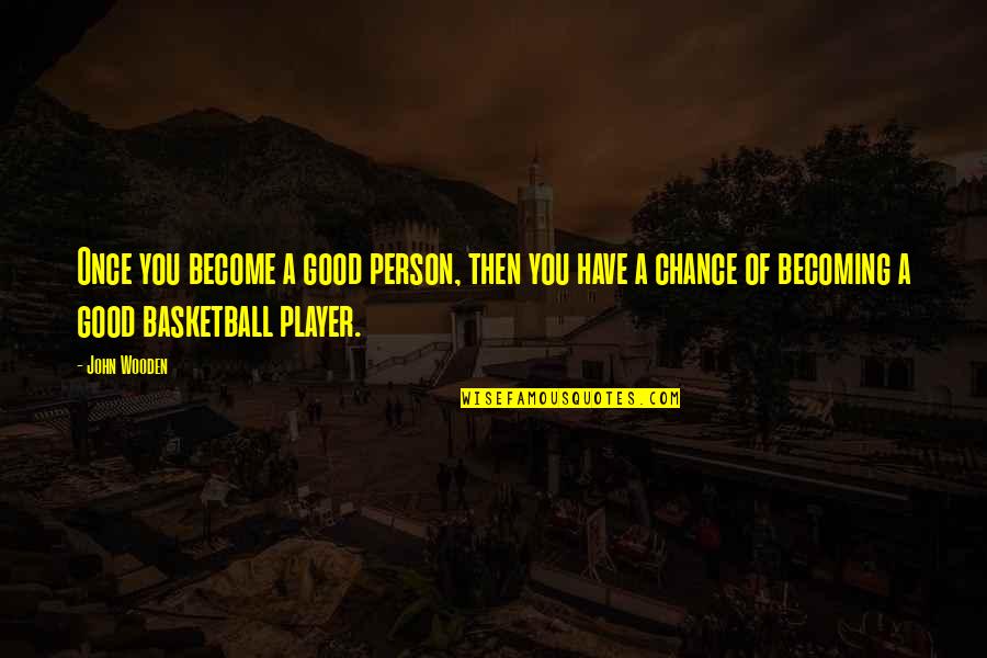 Becoming A Good Person Quotes By John Wooden: Once you become a good person, then you