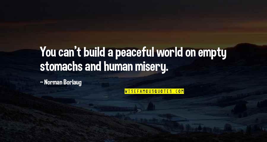 Becoming A Grandma Quotes By Norman Borlaug: You can't build a peaceful world on empty Becoming A Grandma Quotes By Norman Borlaug: You can't build a peaceful world on empty