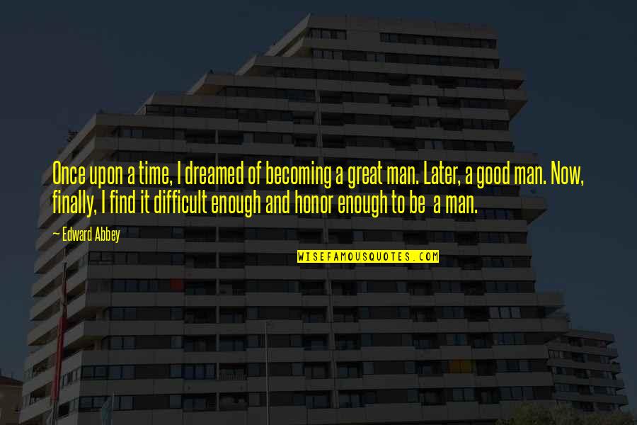 Becoming A Great Man Quotes By Edward Abbey: Once upon a time, I dreamed of becoming