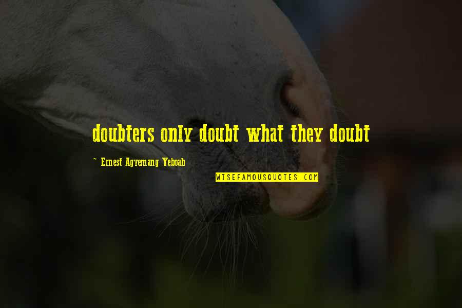 Becoming A Great Person Quotes By Ernest Agyemang Yeboah: doubters only doubt what they doubt