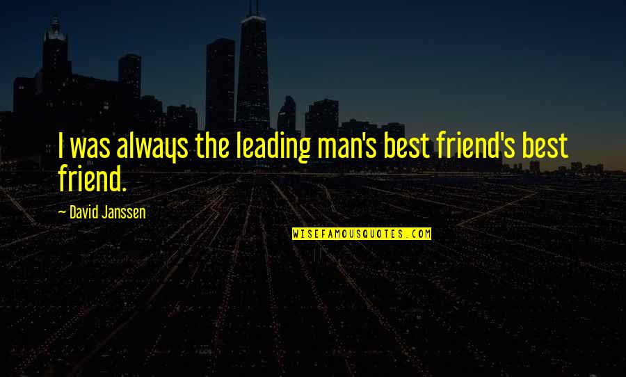 Becoming A Jedi Quotes By David Janssen: I was always the leading man's best friend's Becoming A Jedi Quotes By David Janssen: I was always the leading man's best friend's