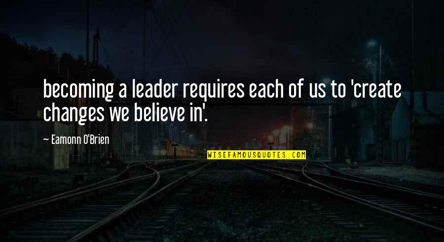 Becoming A Leader Quotes By Eamonn O'Brien: becoming a leader requires each of us to