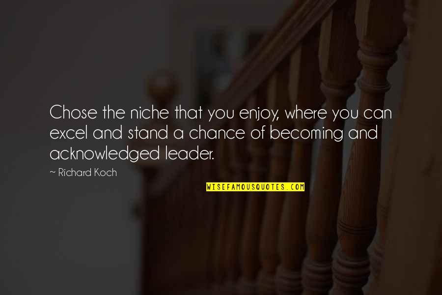 Becoming A Leader Quotes By Richard Koch: Chose the niche that you enjoy, where you Becoming A Leader Quotes By Richard Koch: Chose the niche that you enjoy, where you