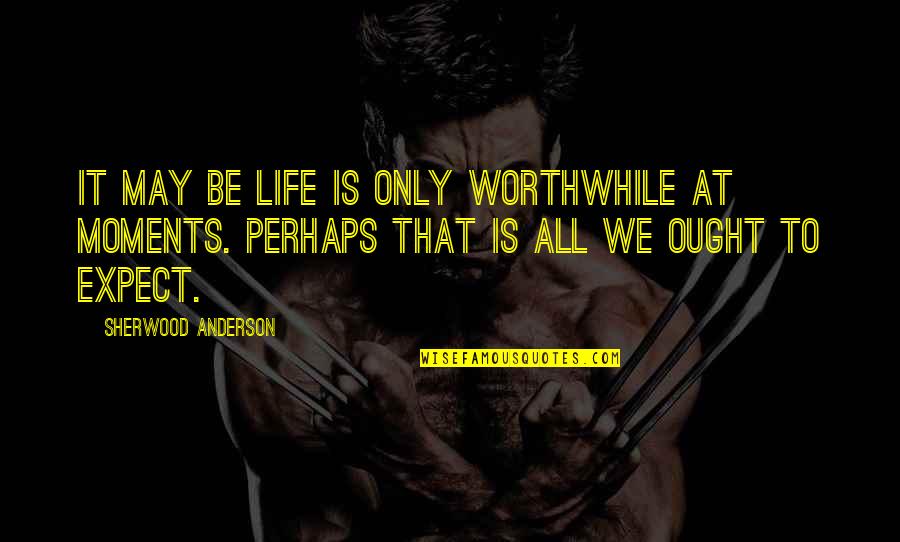 Becoming A Leader Quotes By Sherwood Anderson: It may be life is only worthwhile at