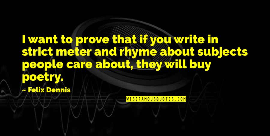 Becoming A Learner Sanders Quotes By Felix Dennis: I want to prove that if you write Becoming A Learner Sanders Quotes By Felix Dennis: I want to prove that if you write