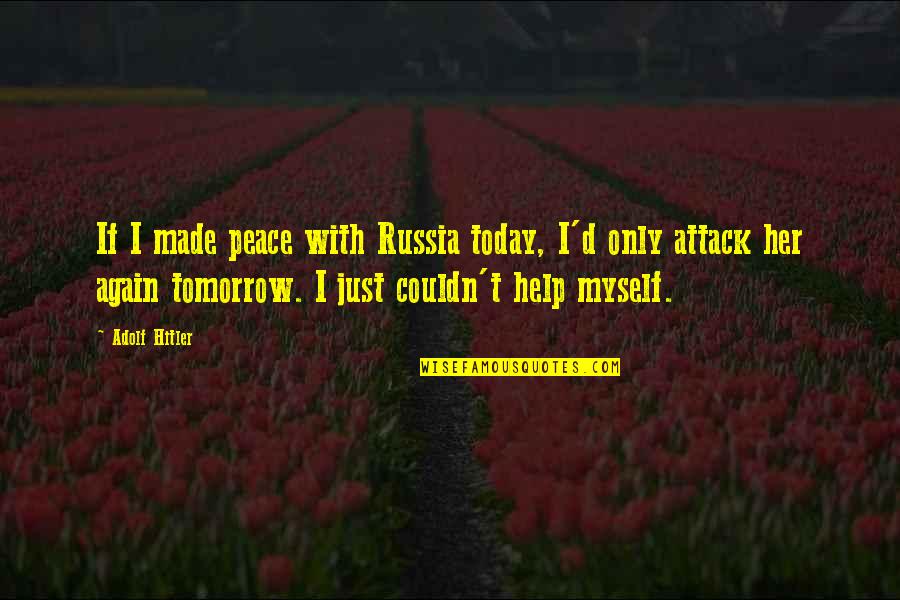 Becoming A Manager Quotes By Adolf Hitler: If I made peace with Russia today, I'd