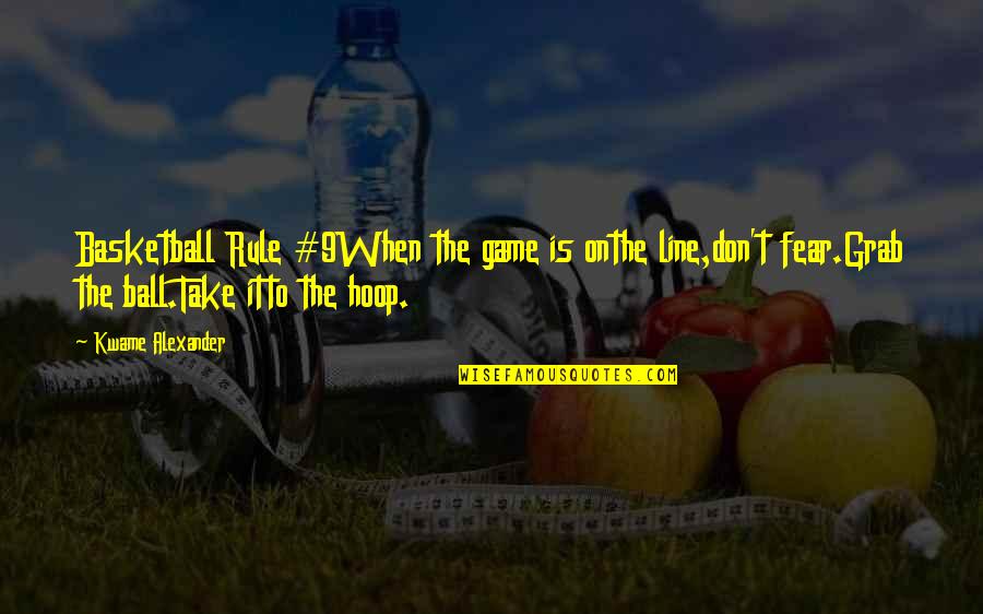 Becoming A Manager Quotes By Kwame Alexander: Basketball Rule #9When the game is onthe line,don't